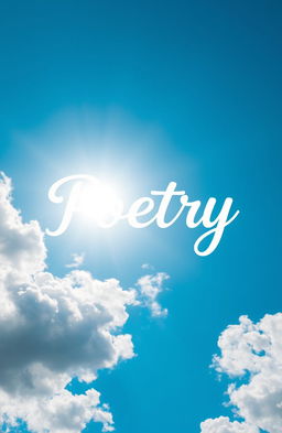 A vivid and bright blue sky, filled with fluffy white clouds, with the word "Poetry" artistically displayed in a whimsical, flowing script, surrounded by soft rays of sunlight