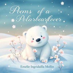 An enchanting book cover design for a collection of poems titled 'Poems of a Polarbearflower' by Emelie Ingrid Laila Molin