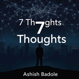 A book cover for '7 Thoughts' by Ashish Badole, showcasing a dark cityscape as the backdrop, overlaid with a web of faint, interconnected lines and nodes that symbolize a complex network of thoughts