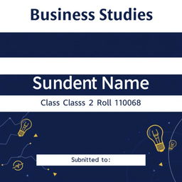A polished and professional front page cover design for a business studies project, showcasing the following key elements: the school name at the top in a strong, bold font that captures attention; the student's name beneath it in a stylish, prominent font; the class and roll number clearly centered on the page for easy visibility; and at the bottom, a designated area labeled 'Submitted to' for the teacher's name, elegantly formatted