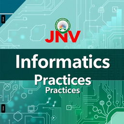 A visually appealing cover page design for an Informatics Practices textbook or material, featuring a prominent and clear JNV (Jawahar Navodaya Vidyalaya) logo