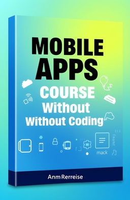 A modern and sleek book cover design for a course titled 'Mobile Apps Course Without Coding'