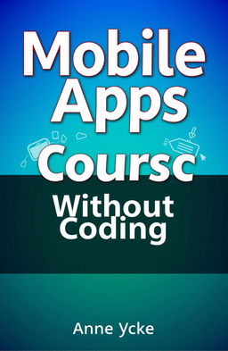 A modern and sleek book cover design for a course titled 'Mobile Apps Course Without Coding'