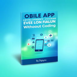 A contemporary and eye-catching book cover design for 'Mobile Apps Development Course Without Coding' by Digisyno
