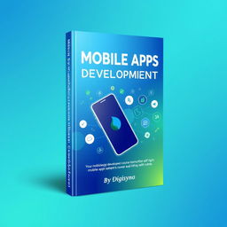 A sleek and engaging book cover design for 'Mobile Apps Development Course Without Coding' by Digisyno