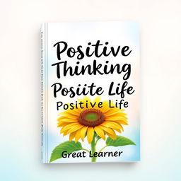 A captivating book cover design for the title "Positive Thinking Positive Life" by Great Learner