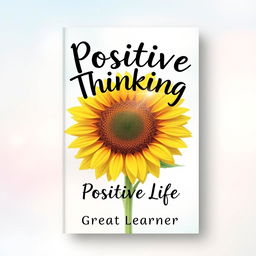 A captivating book cover design for the title "Positive Thinking Positive Life" by Great Learner