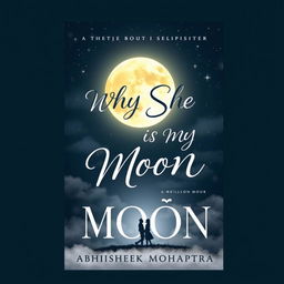 The book cover design for 'WHY SHE IS MY MOON' by Abhishek Mohapatra, featuring a beautiful, large moon glowing brightly in a starry night sky