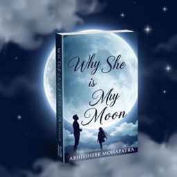 The book cover design for 'WHY SHE IS MY MOON' by Abhishek Mohapatra, featuring a beautiful, large moon glowing brightly in a starry night sky