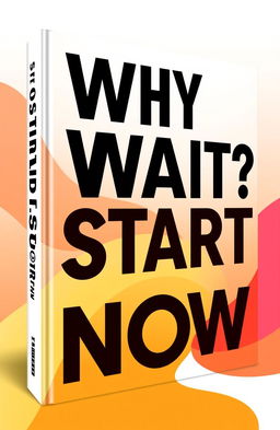 A visually striking book cover for a motivational self-help book titled "Why Wait? Start Now"
