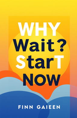 A visually striking book cover for a motivational self-help book titled "Why Wait? Start Now"