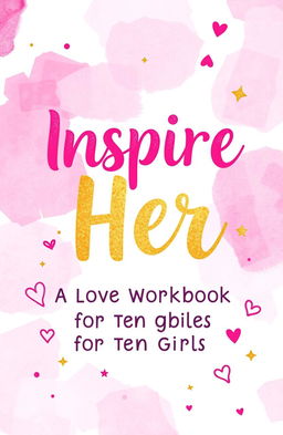 A beautifully designed typographic book cover titled "Inspire Her: A Love Workbook for Ten Girls"
