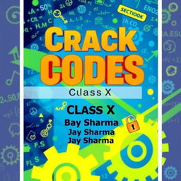 A captivating book cover for a mathematics book titled 'Crack Codes' for Class X, authored by Jay Sharma, a Mechanical Engineer