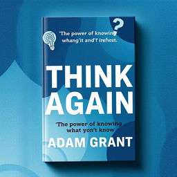 A compelling book cover design for 'Think Again' by Adam Grant, centering around the theme 'The power of knowing what you don't know