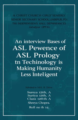 A cover page design for a school project titled 'An Interview Based ASL Project on Dependence of Technology is Making Humanity Less Intelligent'