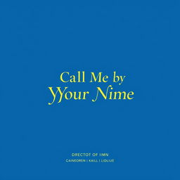 A minimalistic movie poster design for 'Call Me by Your Name' featuring only text on a vibrant blue background