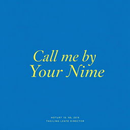 A minimalistic movie poster design for 'Call Me by Your Name' featuring only text on a vibrant blue background