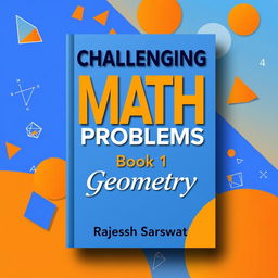 A striking book cover design for 'Challenging Math Problems: Book 1 (Geometry)' by Rajesh Sarswat