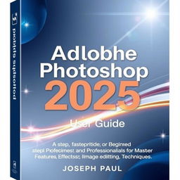 A professional book cover for 'Adobe Photoshop 2025 User Guide' by Joseph Paul