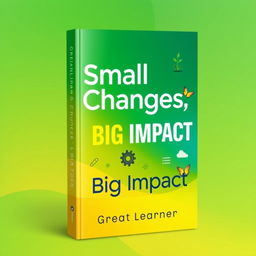 A modern and engaging book cover design for 'Small Changes, Big Impact' by Great Learner