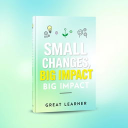 A visually striking book cover for 'Small Changes, Big Impact' by Great Learner