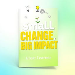 A visually striking book cover for 'Small Changes, Big Impact' by Great Learner