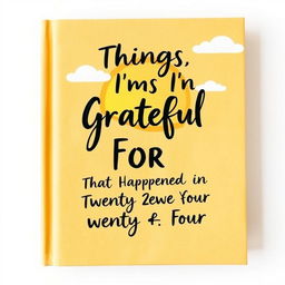 A warm and cheerful book cover featuring the text 'Things I'm Grateful For That Happened in Twenty Twenty Four
