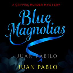 A gripping murder mystery novel cover for 'Blue Magnolias' by Juan Pablo