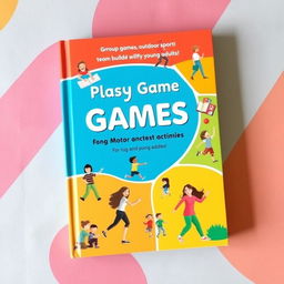 A colorful and engaging book cover design for a guide on playful games and motor activities for teenagers and young adults