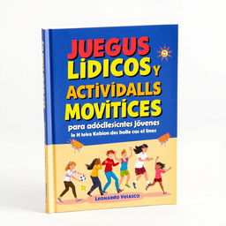A captivating book cover design for 'Juegos Lúdicos y Actividades Motrices para Adolescentes y Jóvenes', with the title prominently displayed in bold, vibrant typography at the center in Spanish