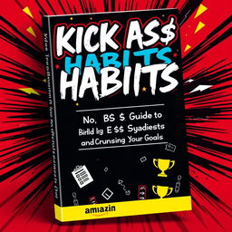 An engaging and vibrant book cover design featuring the title 'KICK A$$ HABITS' at the top in a bold, graffiti-inspired font that jumps off the cover