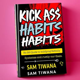 A dynamic and compelling book cover design for 'KICK A$$ HABITS' featuring the main title in large, bold, graffiti-style typography that demands attention