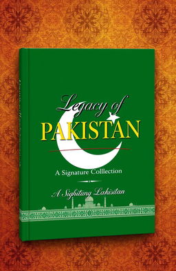 A beautifully designed book cover for 'Legacy of PAKISTAN: A Signature Collection', featuring a rich, textured background reminiscent of traditional Pakistani art and motifs