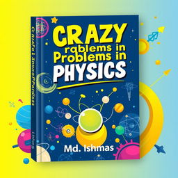 A vivid and eye-catching book cover for 'CRAZY Problems in PHYSICS'