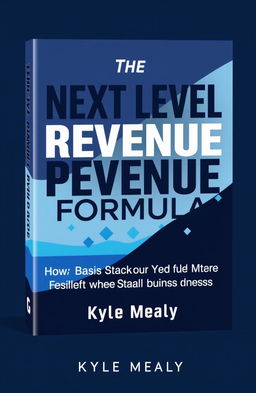 A modern business book cover design for 'The Next Level Revenue Formula: How Basic Math Can Yield Breakthrough Results for Your Small Business' by Kyle Mealy