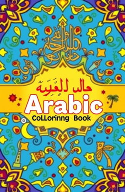 A vibrant and engaging coloring book cover designed for learning Arabic, featuring intricate Arabic calligraphy intertwined with playful illustrations of Arabic letters and numbers