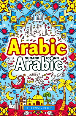 A vibrant and engaging coloring book cover designed for learning Arabic, featuring intricate Arabic calligraphy intertwined with playful illustrations of Arabic letters and numbers