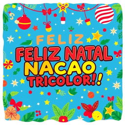 A vibrant and festive design featuring the phrase "FELIZ NATAL NACAO TRICOLOR!!!" in Brazilian Portuguese