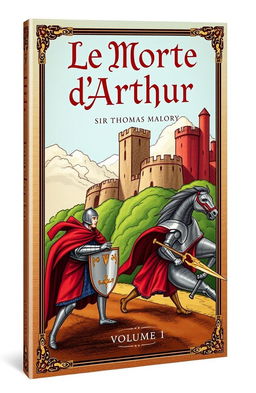 A book cover design for 'Le Morte d'Arthur: Volume 1' by Sir Thomas Malory, featuring an illustrated medieval scene with knights and a castle in the background