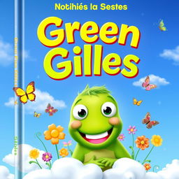 A vibrant and playful book cover designed for children, featuring the character Green Gilles, who is depicted as a friendly and whimsical green creature with bright eyes and a big smile