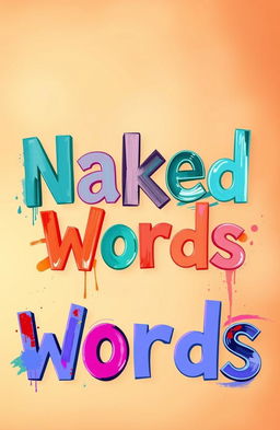 A creative representation of the phrase 'Naked Words', envisioning vibrant letters and typography arranged artistically