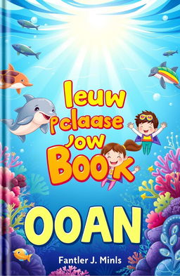 A whimsical children's book cover featuring a colorful underwater scene with friendly sea creatures like dolphins and turtles encouraging playful exploration