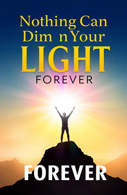 A captivating book cover design featuring the title 'Nothing Can Dim Your LIGHT FOREVER'