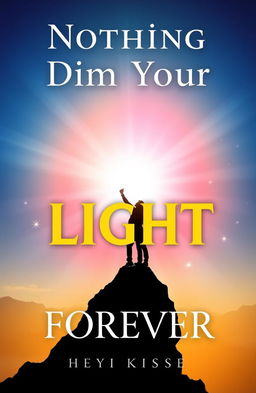 A captivating book cover design featuring the title 'Nothing Can Dim Your LIGHT FOREVER'