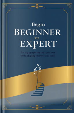 An elegant book cover design for a title 'From Beginner to Expert: The Process of Developing Interests and Skills'