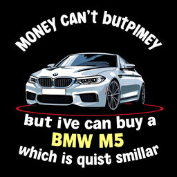 A clever and stylish t-shirt design featuring the playful quote 'Money can't buy happiness, but it can buy a BMW M5 which is quite similar