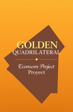 A professional and visually striking cover page design featuring a bold and stylish heading 'GOLDEN QUADRILATERAL' prominently centered in large, elegant font
