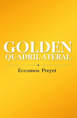 A professional and visually striking cover page design featuring a bold and stylish heading 'GOLDEN QUADRILATERAL' prominently centered in large, elegant font