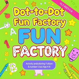 Create a vibrant and engaging activity and coloring book cover for 'Dot-to-Dot Fun Factory: Alphabet & Numbers Edition'