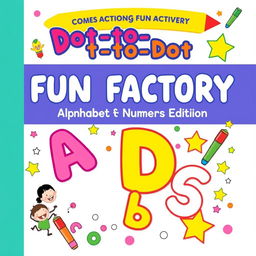 Create a vibrant and engaging activity and coloring book cover for 'Dot-to-Dot Fun Factory: Alphabet & Numbers Edition'